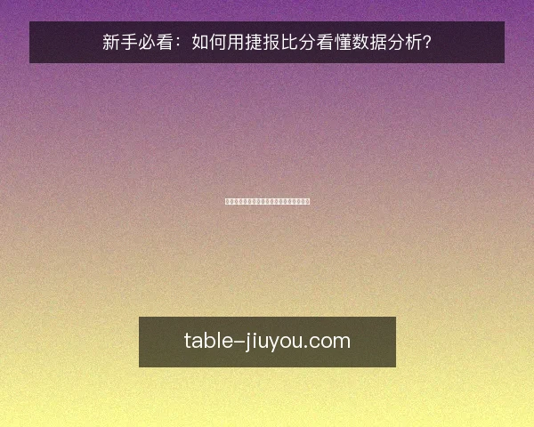 新手必看：如何用捷报比分看懂数据分析？