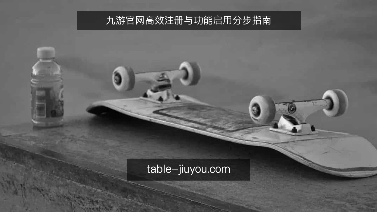 九游官网高效注册与功能启用分步指南