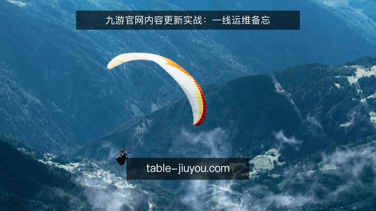 九游官网内容更新实战:一线运维备忘