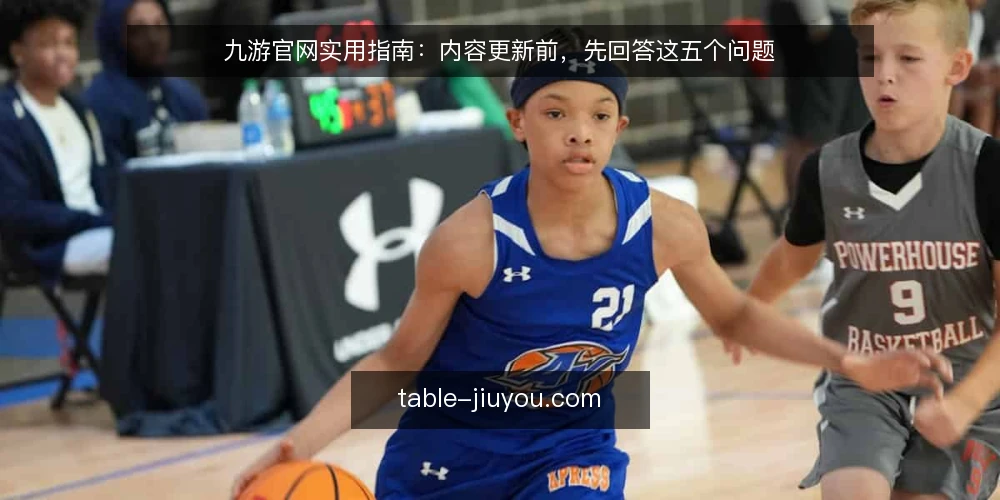 九游官网实用指南：内容更新前，先回答这五个问题 — 九游官网内容更新：先明确背景与边界 配图