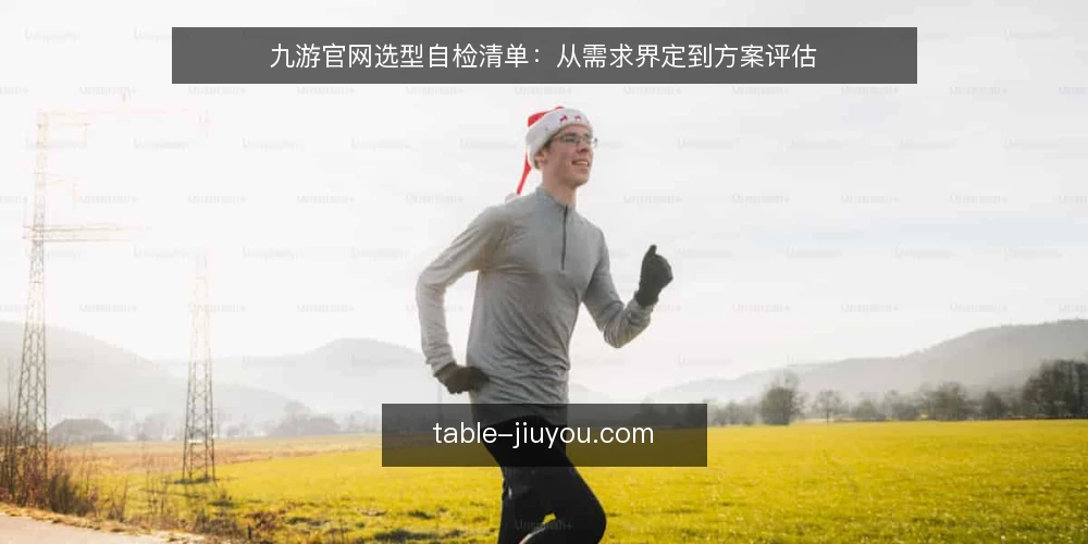 九游官网选型自检清单：从需求界定到方案评估 — 需求界定：先明确你要解决什么问题 配图