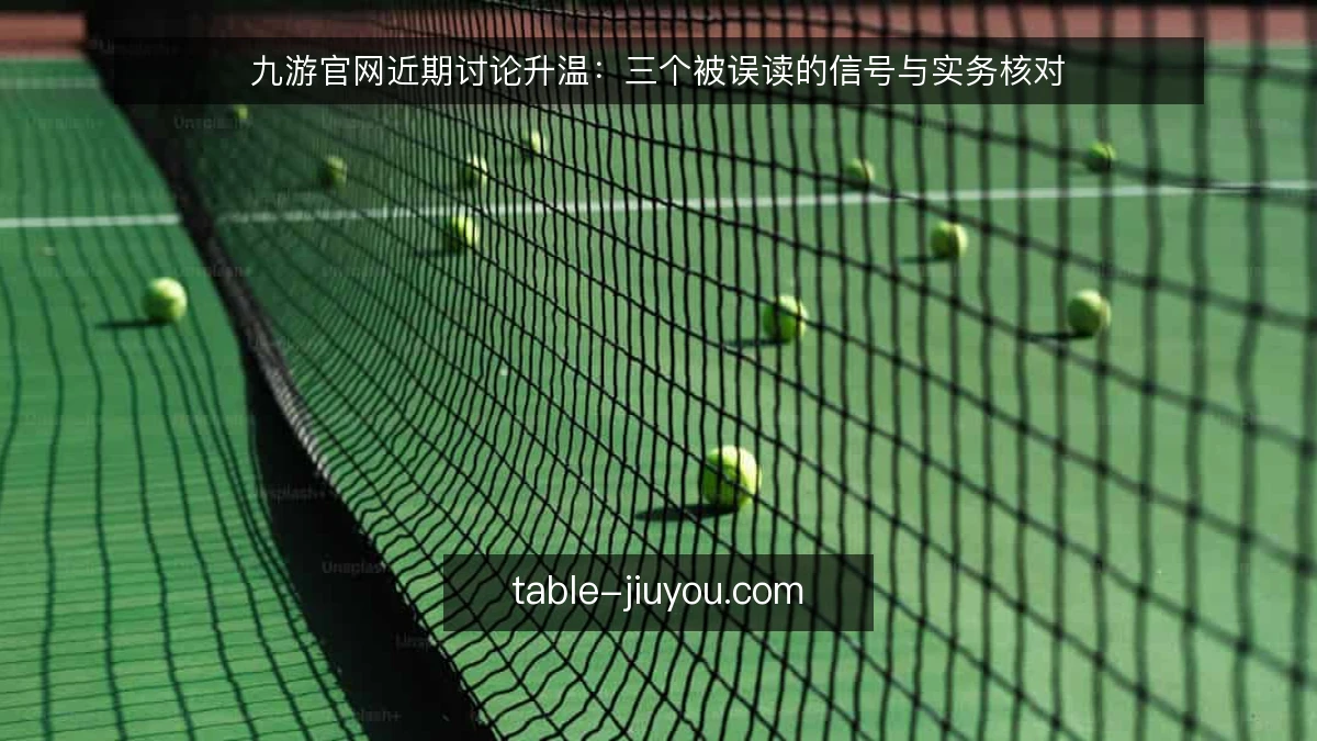 九游官网近期讨论升温：三个被误读的信号与实务核对
