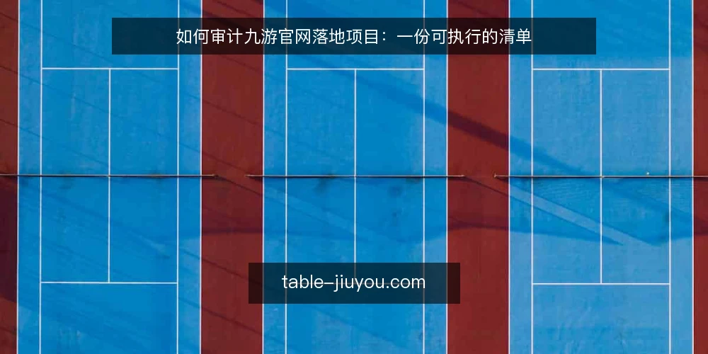 如何审计九游官网落地项目:一份可执行的清单 — 为什么现在就要做一次落地审计 配图